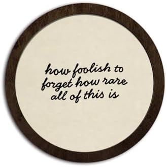 CFFJLHN Rustic Farmhouse Wall Art Decor Motivational Neutral Minimalist Round Wood Hanging Wall Decor for Home Bedroom Living Room, How Foolish To Forget How Rare All Of This Is, 10x10 Inch by Unknown