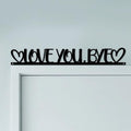 CUTHOLLOW Love You, Bye Door Topper Sign Metal Wall Art Decor by CUTHOLLOW